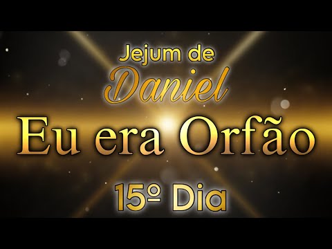 15º DIA - EU ERA ORFÃO | 🕊️JEJUM DE DANIEL🕊️