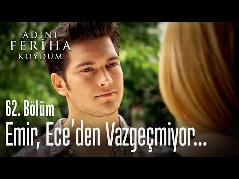 Emir, Ece'den vazgeçmiyor - Adını Feriha Koydum 62. Bölüm