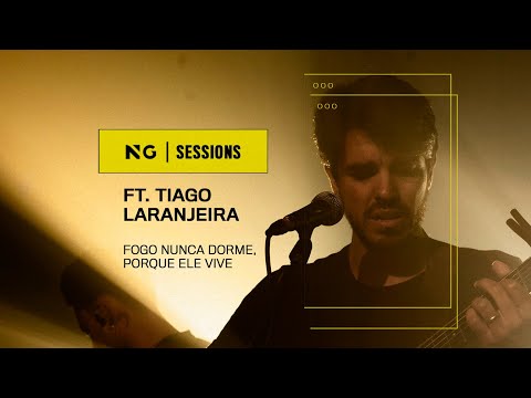 NG SESSIONS ft. Tiago Laranjeira |  Fogo Nunca Dorme, Porque Ele Vive