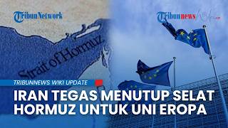 Iran Beri Peringatan Tegas ke Uni Eropa, Selat Hormuz Terancam Ditutup Imbas Buntunya Negosiasi