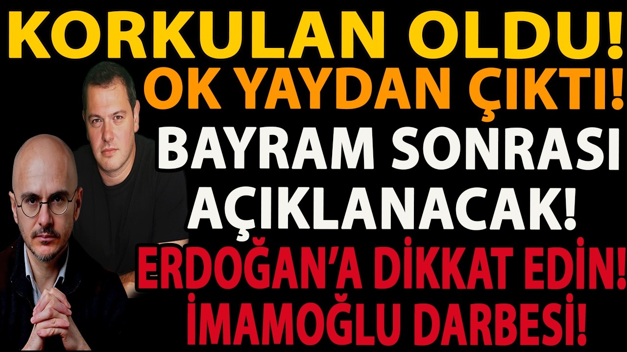 KORKULAN OLDU! OK YAYDAN ÇIKTI! BAYRAM SONRASI AÇIKLANACAK! ERDOĞAN’A DİKKAT EDİN! İMAMOĞLU DARBESİ!