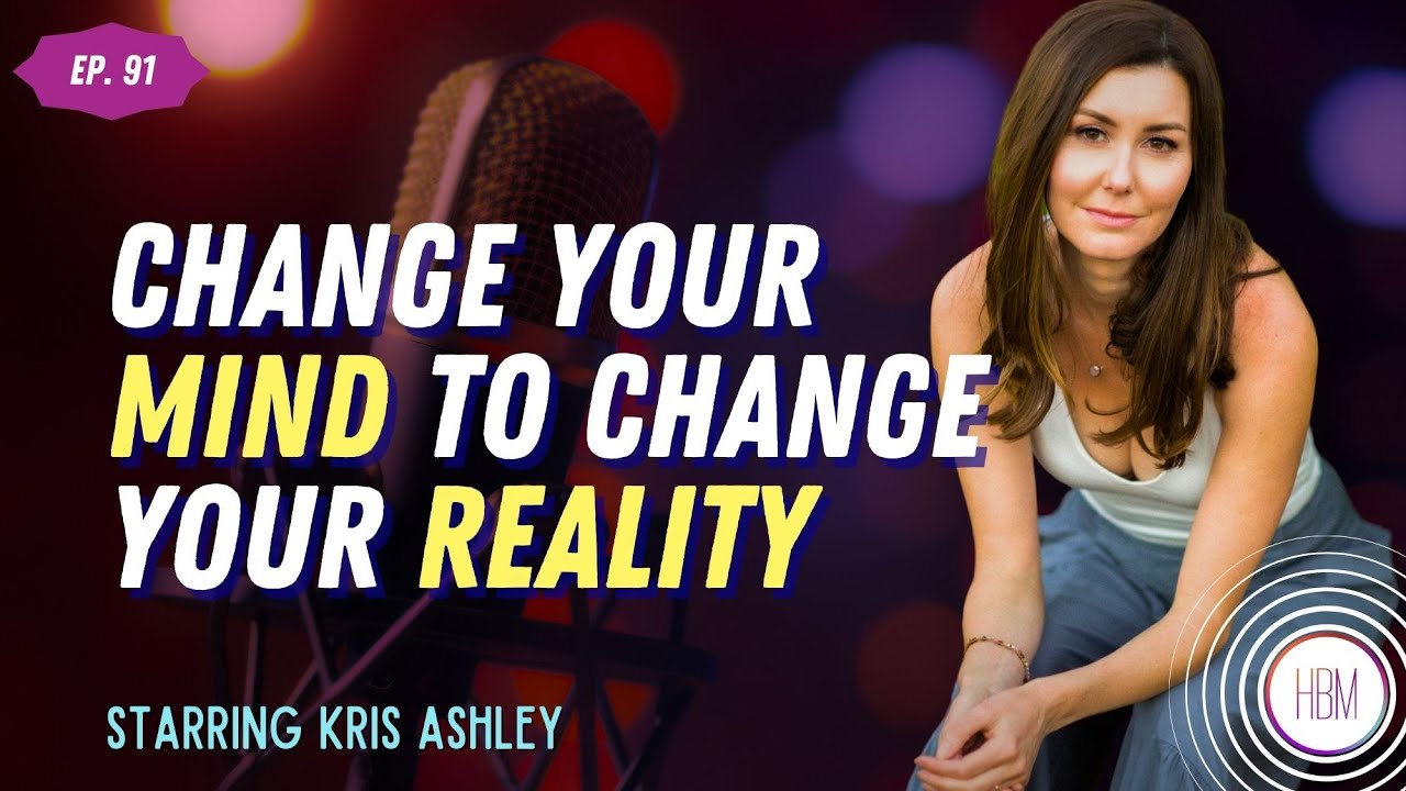 Change Your Mind to Change Your Reality with Kris Ashley