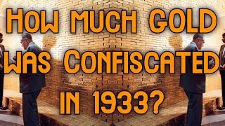 How much Gold was Confiscated in 1933? | Gold Confiscation History, Executive Order 6102