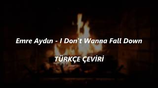 Emre Aydın - I Don&#39;t Wanna Fall Down | TÜRKÇE ÇEVİRİ