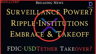 Ripple/XRP-Surveillance Power,Ripple-Institutions Embrace & Takeoff, FDIC-Takeover USDTether?