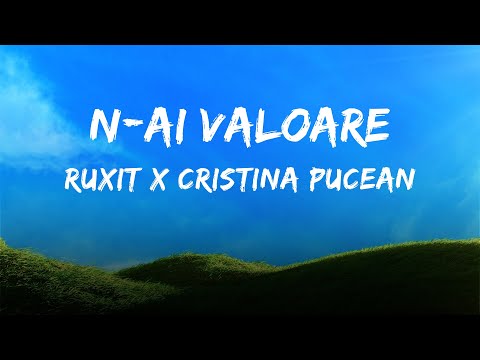Ruxit x Cristina Pucean - N-ai Valoare  | Versuri