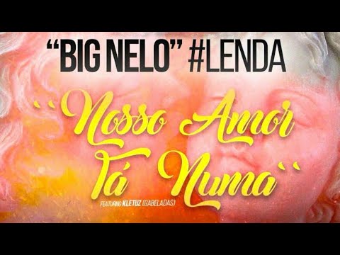 Big Nelo ft. Kletuz- Nosso Amor Tá Numa [2018]