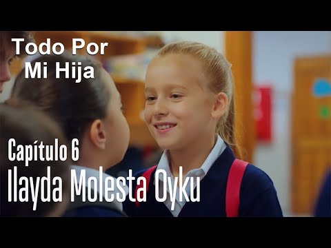 Ilayda molesta Oyku - Todo Por Mi Hija Capitulo 6