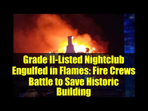 Grade II-Listed Nightclub Engulfed in Flames: Fire Crews Battle to Save Historic Building