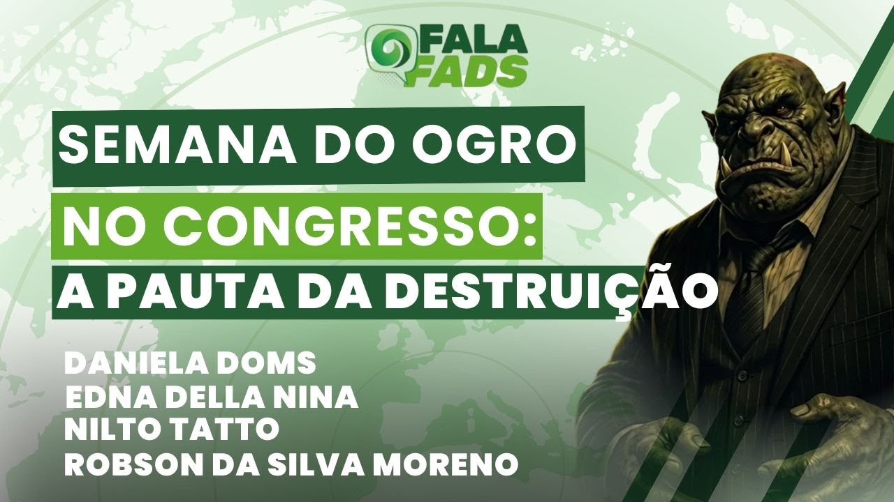 Semana do Ogro no Congresso: a pauta da destruição | Fala FADS (20/05/26)