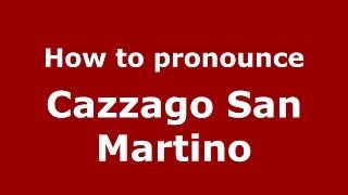 How to pronounce Cazzago San Martino