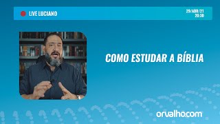 [LIVE LUCIANO] COMO ESTUDAR A BÍBLIA - Luciano Subirá