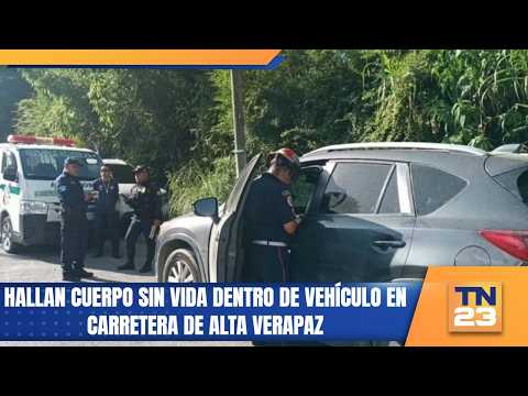 Hallan cuerpo sin vida dentro de vehículo en carretera de Alta Verapaz