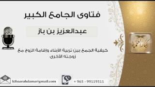 كيفية الجمع بين تربية الأبناء وإقامة الزوج مع زوجته الأخرى - بن باز - مشروع كبار العلماء image