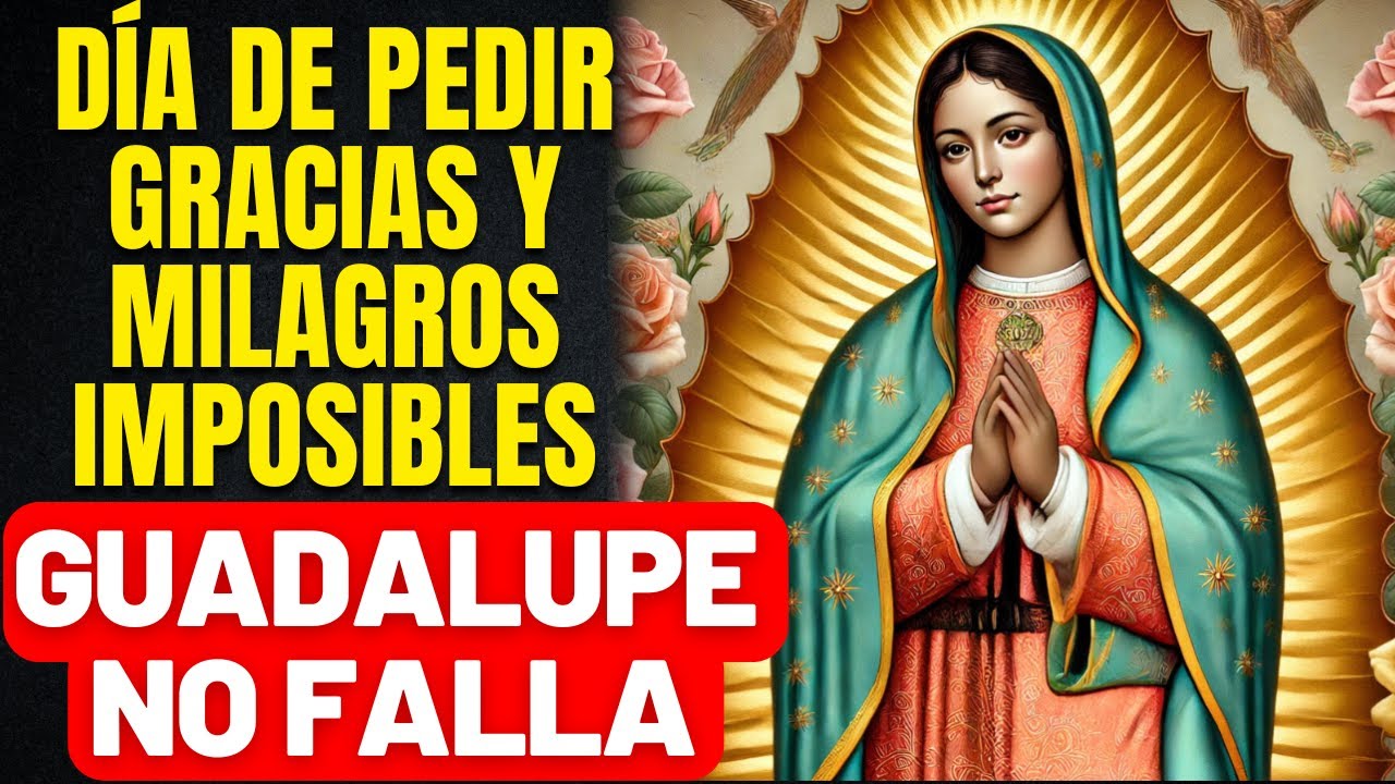 DÍA DE LA VIRGEN DE GUADALUPE - ¡LLUVIA DE GRACIAS HOY! - PIDE Y RECIBE