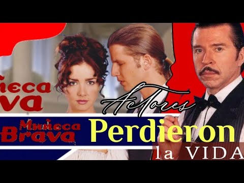 Muñeca Brava. Así perdieron la vida sus actores de Muñeca Brava  "Actores que ya Fallecieron"