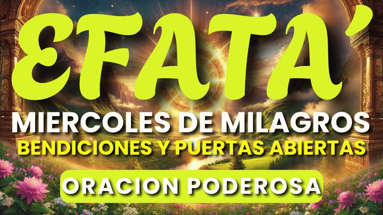 🙏 ORACIÓN PODEROSA de EFFATÁ | MIÉRCOLES de MILAGROS, PUERTAS ABIERTAS y BENDICIÓN SOBRENATURAL
