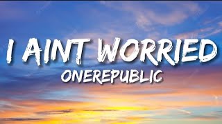 OneRepublic - I Ain't Worried (Lyrics)