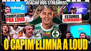 REAÇÃO DOS STREAMERS o CAPIM AMASSA A LOUD E ELIMINA A LOUD DA FINAL?