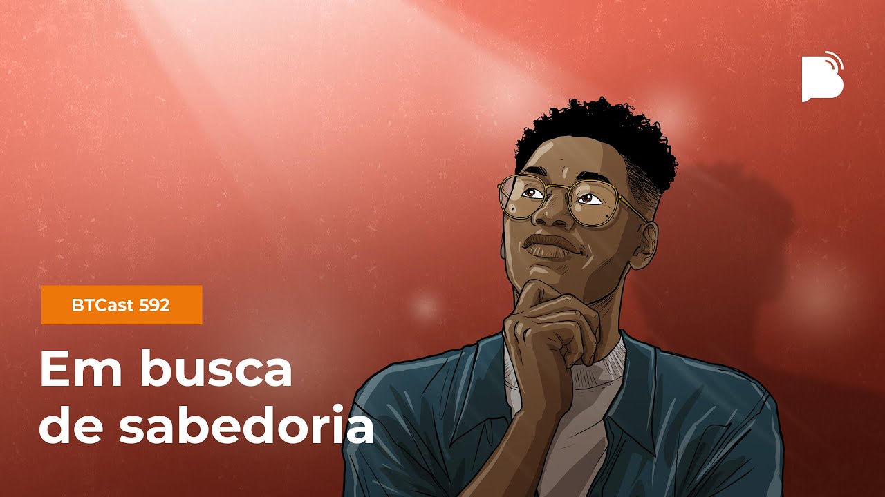 Em busca de sabedoria - BTCast 592