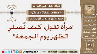 كيف تصلي المرأة الظهر يوم الجمعة؟ الشيخ صالح بن فوزان الفوزان