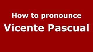 How to pronounce Vicente Pascual