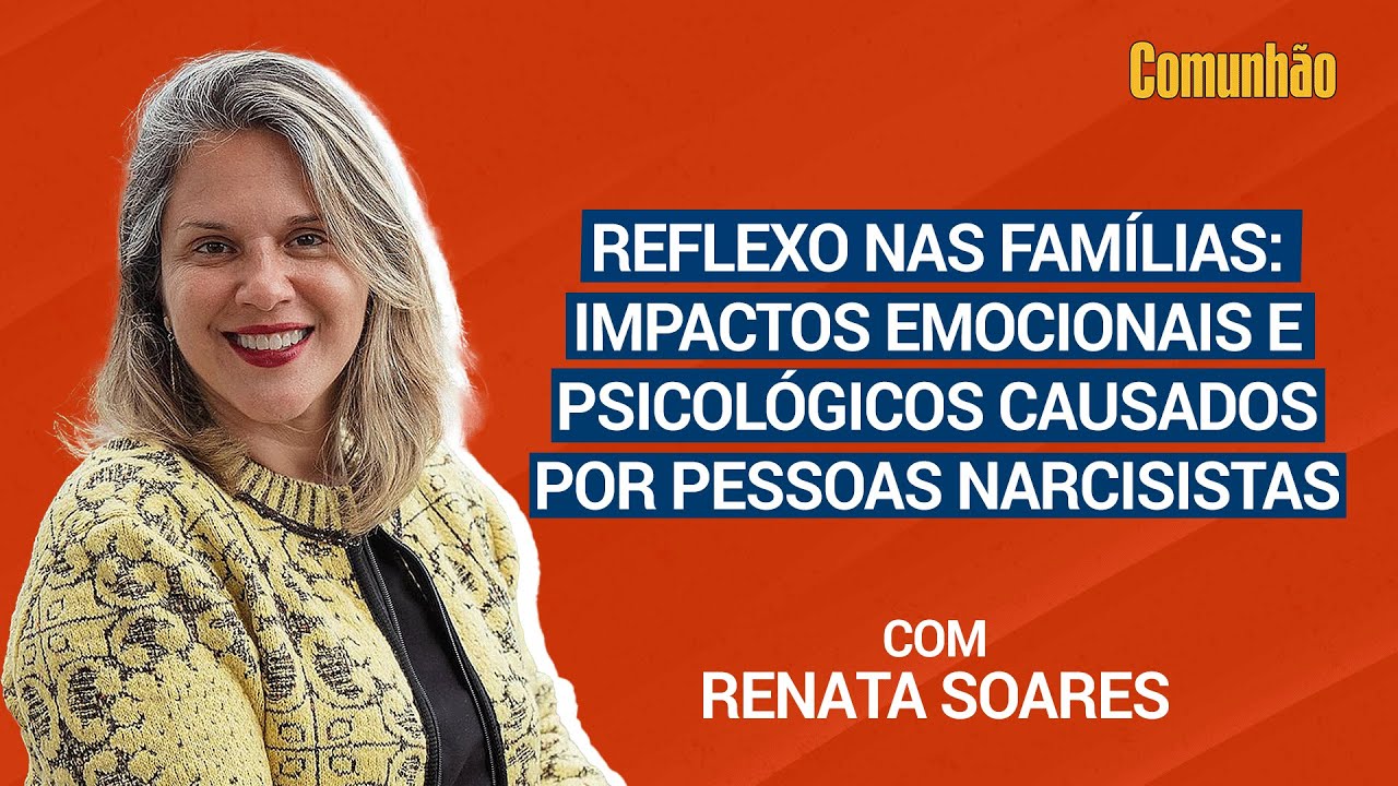 Comunhão Entrevista - Reflexo nas famílias: impactos psicológicos causados por pessoas narcisistas.