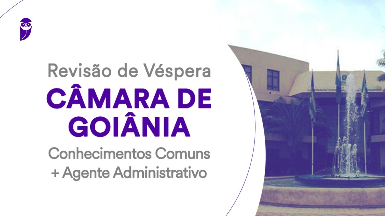 Revisão de Véspera Câmara de Goiânia - Conhecimentos Comuns + Agente Administrativo