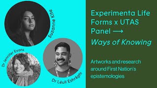 Experimenta Life Forms x UTAS Panel: Ways of Knowing