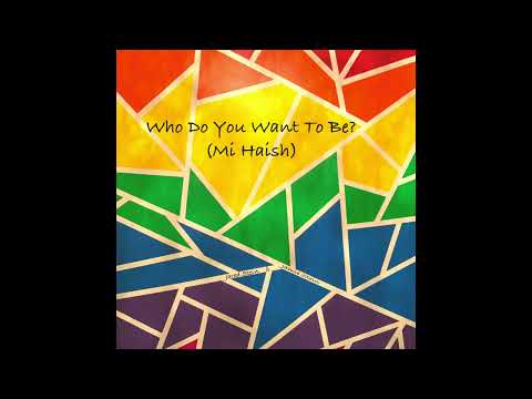 Who Do You Want to Be? / Mi Ha'ish?