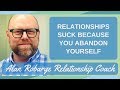 Relationships Suck Because You Abandon Yourself