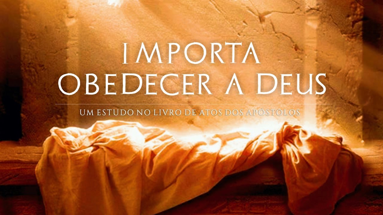 Importa Obedecer a Deus (Atos 5.17-32)