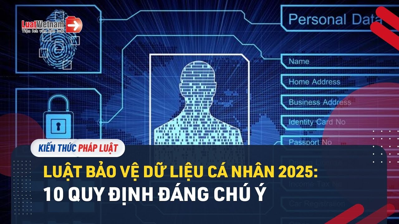 Luật Bảo vệ dữ liệu cá nhân 2025: 10 quy định đáng chú ý