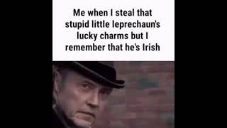 Me when I steal that stupid little leprechaun's lucky charms but I remember that he's Irish