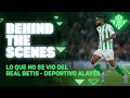 BEHIND THE SCENES | Real Betis - Deportivo Alavés | REAL BETIS BALOMPIÉ ⚽💚