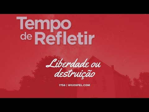 Tempo de Refletir 1758 - Liberdade ou destruição