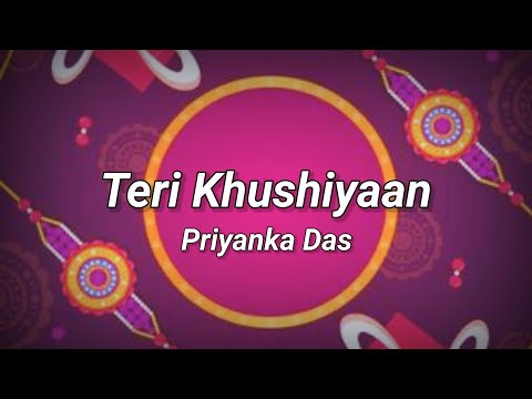 Teri Khushiyan - Priyanka Das - Full Song With Lyrics - Rakshabandhan Special Song