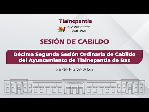 Décima Segunda Sesión Ordinaria de Cabildo del Ayuntamiento de Tlalnepantla de Baz.