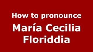 How to pronounce María Cecilia Floriddia
