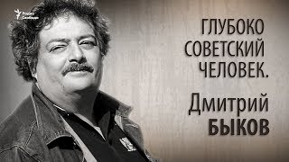 Глубоко советский человек. Дмитрий Быков