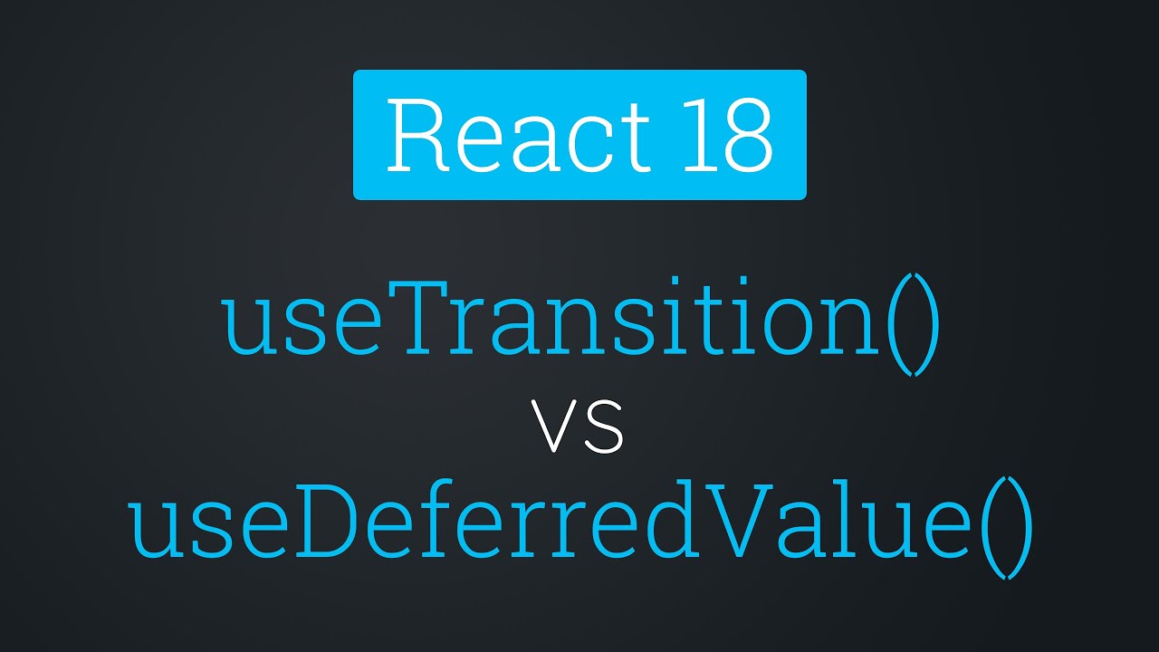 useTransition() vs useDeferredValue | React 18