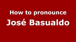 How to pronounce José Basualdo
