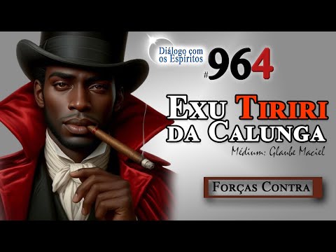 DcE #964 [Espírito Exu Tiriri da Calunga] Forças contrarias e postura espiritual