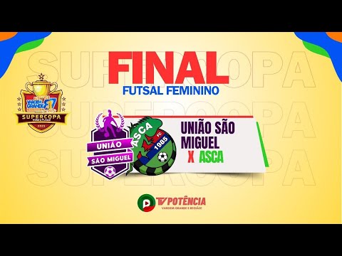 UNIÃO SÃO MIGUEL x ASCA - SUPERCOPA DE FUTSAL FEMININO