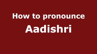 How to pronounce Aadishri