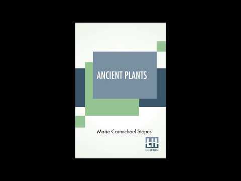 Ancient Plants: Being A Simple Account Of The Past Vegetation Of The Earth And Of Th- Full Audiobook by Marie Carmichael Stopes — free full audiobook