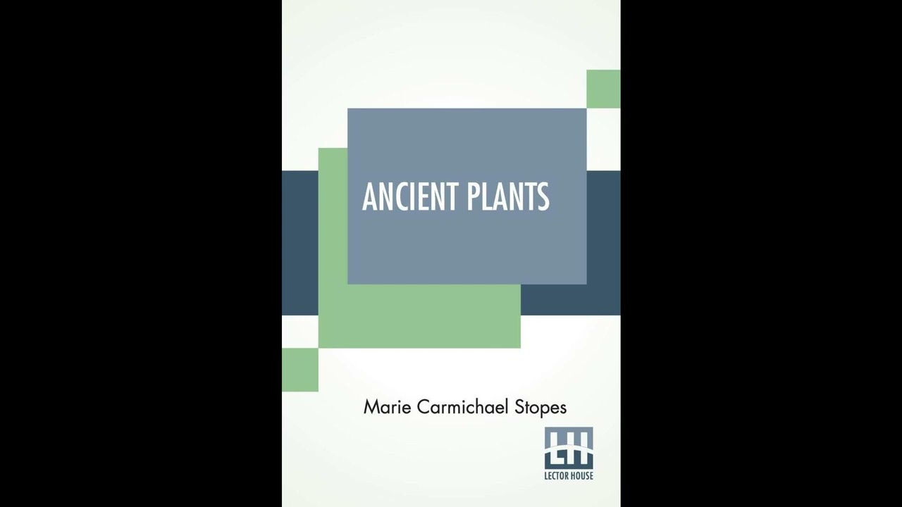 Ancient Plants: Being A Simple Account Of The Past Vegetation Of The Earth And Of Th- Full Audiobook