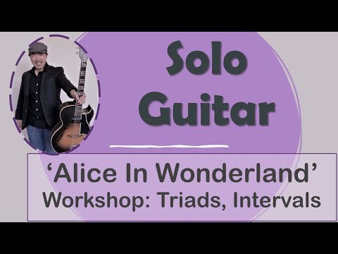 Solo Jazz Guitar Workshop Mini Lesson: Triads, Intervals (6ths) Applications, "Alice in Wonderland"