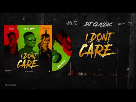 DJ CLASSIC - I DON'T CARE FT. TERRY APALA X OLADIPS