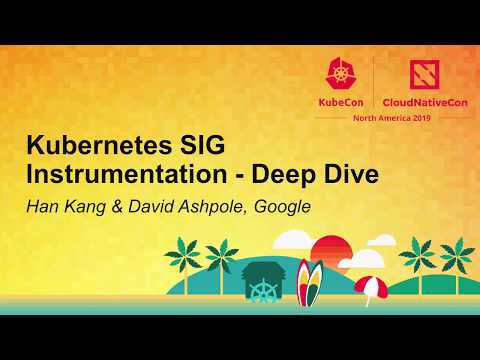 Kubernetes SIG Instrumentation - Deep Dive - Han Kang & David Ashpole, Google